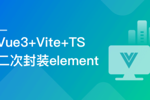 基于Vue3+Vite+TS,二次封装element-plus业务组件|高清无秘