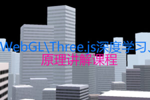 【网易云课堂】WebGL\Three.js深度学习课程详解|完结无秘