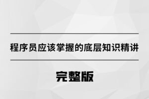 【马士兵教育】程序员应该掌握的底层知识精讲|完结无秘