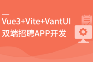 Vue3+Vite+Vant-UI 开发双端招聘APP|高清完结
