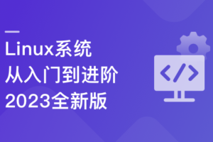 Linux系统 从入门到进阶-2023全新版|完结