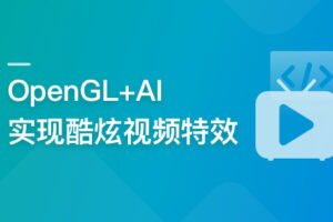 系统玩转OpenGL+AI，实现各种酷炫视频特效|高清完结