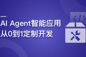 AI Agent智能应用从0到1定制开发（升级版）|已完结