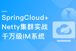 SpringCloud+Netty集群实战千万级 IM系统|已完结