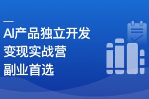 AI产品独立开发变现实战营-自由职业 副业首选|高清完结