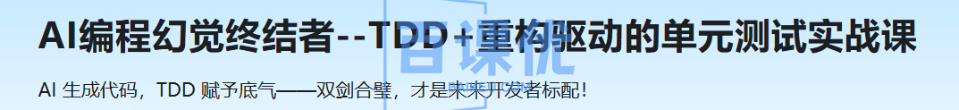 AI编程幻觉终结者--TDD+重构驱动的单元测试实战课