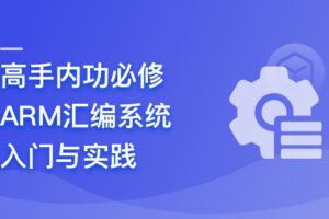 高手内功必修课-ARM汇编系统入门与实践|已完结