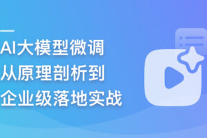 AI大模型微调,从原理剖析到企业级落地实战